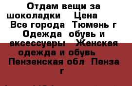Отдам вещи за шоколадки  › Цена ­ 100 - Все города, Тюмень г. Одежда, обувь и аксессуары » Женская одежда и обувь   . Пензенская обл.,Пенза г.